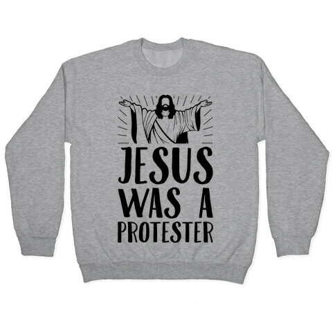 Jesus Was A Protester Pullover