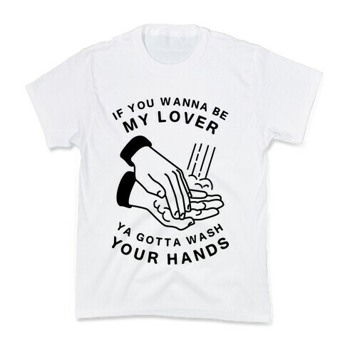 If You Wanna Be My Lover, You Gotta Wash Your Hands Kids T-Shirt