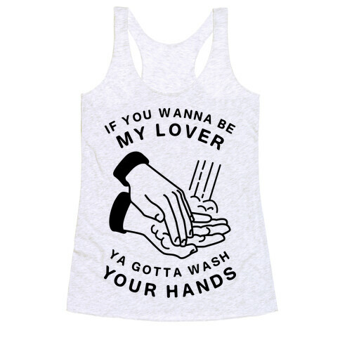 If You Wanna Be My Lover, You Gotta Wash Your Hands Racerback Tank Top