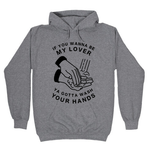 If You Wanna Be My Lover, You Gotta Wash Your Hands Hooded Sweatshirt
