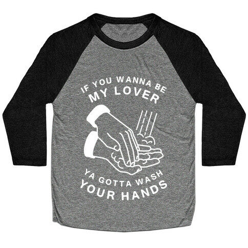 If You Wanna Be My Lover, You Gotta Wash Your Hands Baseball Tee