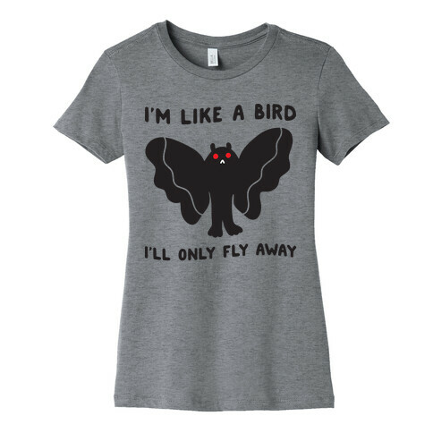 I'm Like A Bird I'll Only Fly Away Mothman Womens T-Shirt