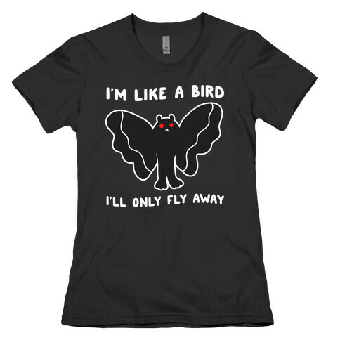 I'm Like A Bird I'll Only Fly Away Mothman Womens T-Shirt