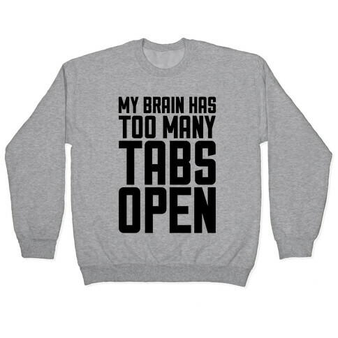 My Brain Has Too Many Tabs Open Pullover