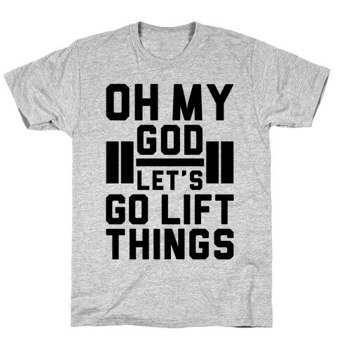 Oh My God Let's Go Lift Things T-Shirt