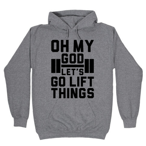 Oh My God Let's Go Lift Things Hooded Sweatshirt
