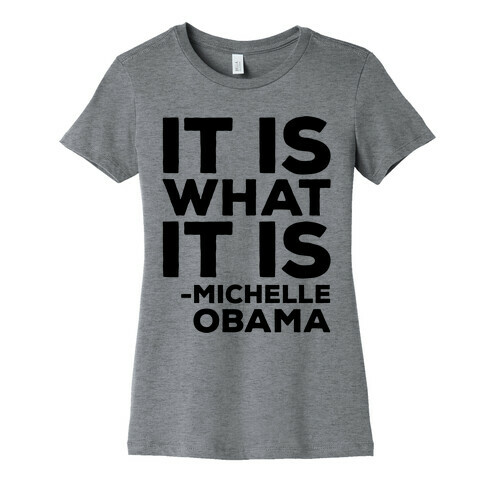 It Is What It Is Michelle Obama Womens T-Shirt
