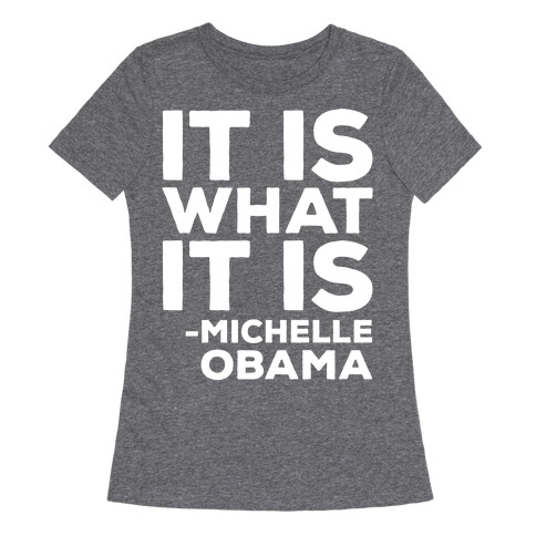 It Is What It Is Michelle Obama White Print Womens T-Shirt