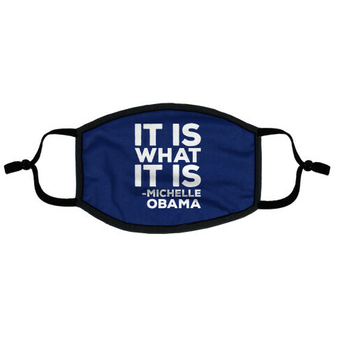 It Is What It Is Michelle Obama Flat Face Mask