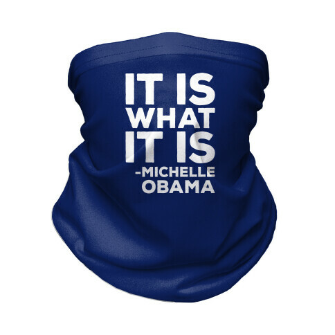 It Is What It Is Michelle Obama Neck Gaiter