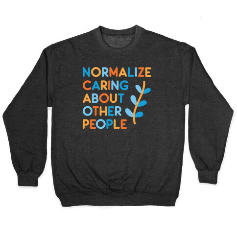 Normalize Caring About Other People Pullover