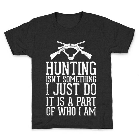 Hunting Isn't Something I just Do It Is A Part Of Who I Am Kids T-Shirt