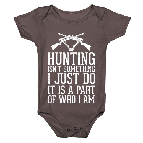 Hunting Isn't Something I just Do It Is A Part Of Who I Am Baby One-Piece