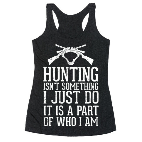 Hunting Isn't Something I just Do It Is A Part Of Who I Am Racerback Tank Top