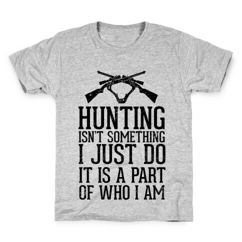 Hunting Isn't Something I just Do It Is A Part Of Who I Am Kids T-Shirt