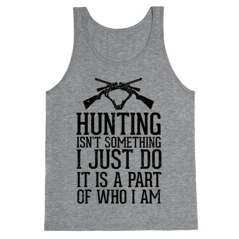 Hunting Isn't Something I just Do It Is A Part Of Who I Am Tank Top