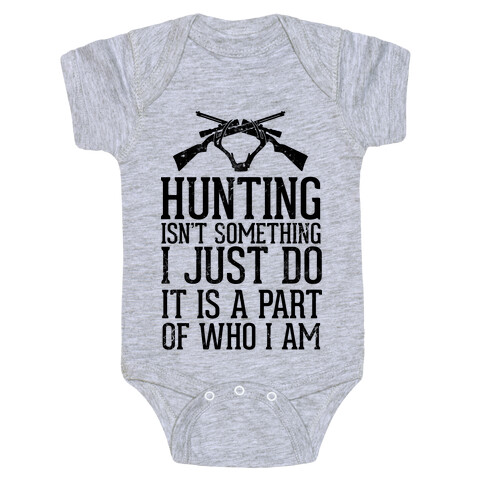 Hunting Isn't Something I just Do It Is A Part Of Who I Am Baby One-Piece