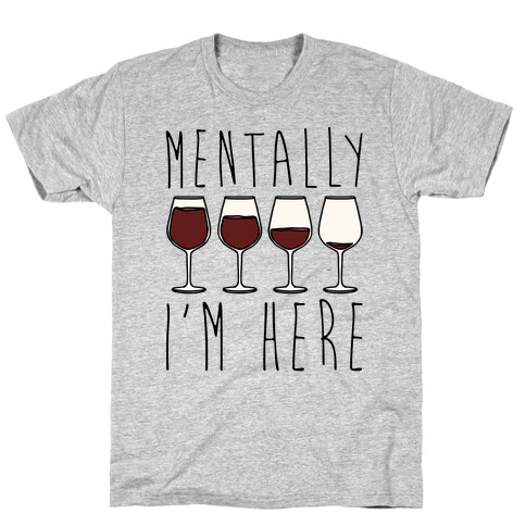 Mentally I'm Here Wine T-Shirt