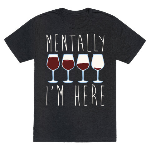 Mentally I'm Here Wine White Print T-Shirt