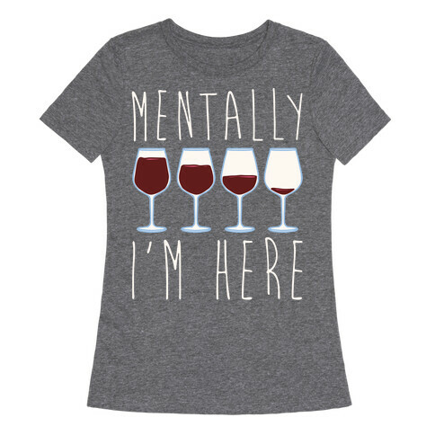 Mentally I'm Here Wine White Print Womens T-Shirt