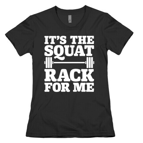 It's The Squat Rack For Me Parody White Print Womens T-Shirt