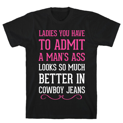 Ladies You Have To Admit A Man's Ass Looks So Much Better In Cowboy Jeans T-Shirt