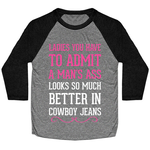 Ladies You Have To Admit A Man's Ass Looks So Much Better In Cowboy Jeans Baseball Tee