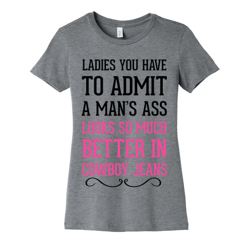 Ladies You Have To Admit A Man's Ass Looks So Much Better In Cowboy Jeans Womens T-Shirt