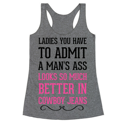 Ladies You Have To Admit A Man's Ass Looks So Much Better In Cowboy Jeans Racerback Tank Top