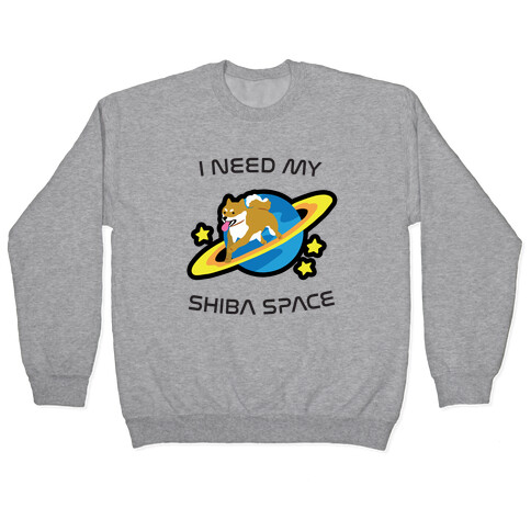 I Need My Shiba Space Pullover