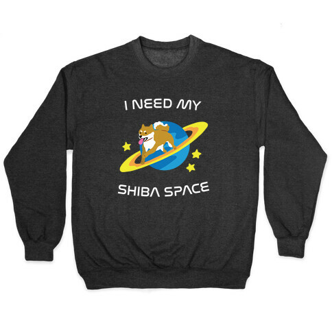 I Need My Shiba Space Pullover