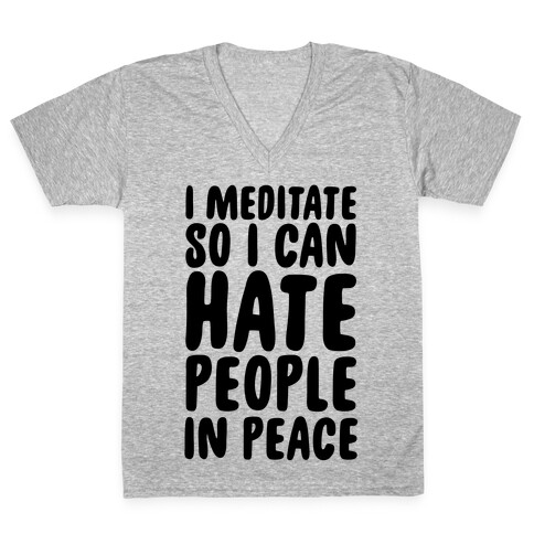 I Meditate So I Can Hate People In Peace V-Neck Tee Shirt