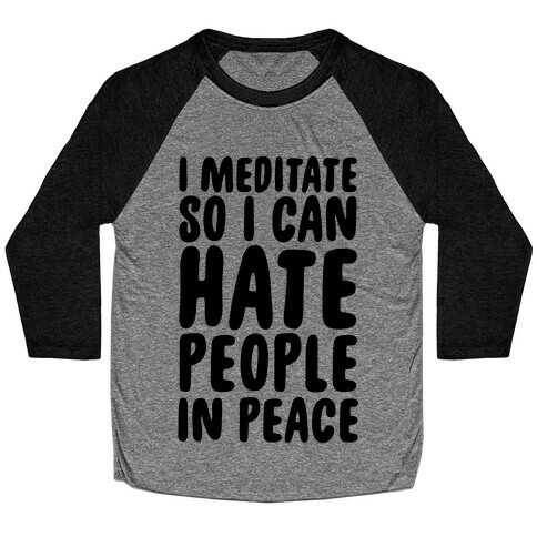 I Meditate So I Can Hate People In Peace Baseball Tee