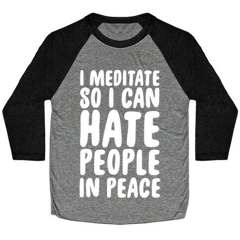 I Meditate So I Can Hate People In Peace Baseball Tee