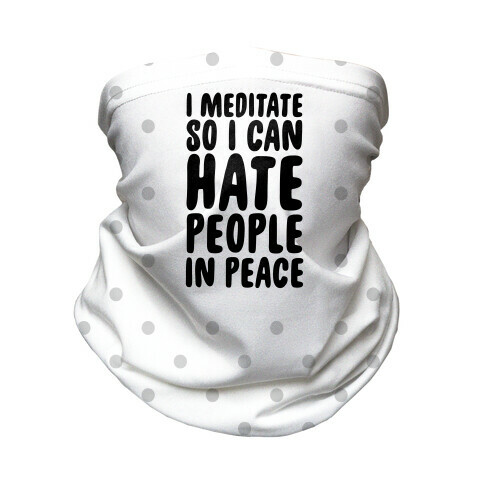 I Meditate So I Can Hate People In Peace Neck Gaiter