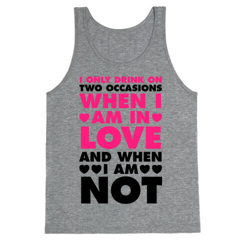 I Only Drink On Two Occasions (When I Am In Love And When I Am Not) Tank Top