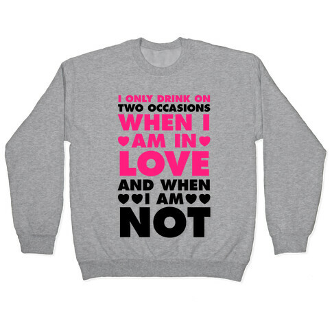 I Only Drink On Two Occasions (When I Am In Love And When I Am Not) Pullover