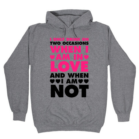 I Only Drink On Two Occasions (When I Am In Love And When I Am Not) Hooded Sweatshirt