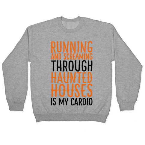 Running And Screaming Through Haunted Houses Is My Cardio Pullover