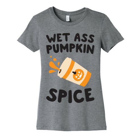 Wet Ass Pumpkin Spice Womens T-Shirt