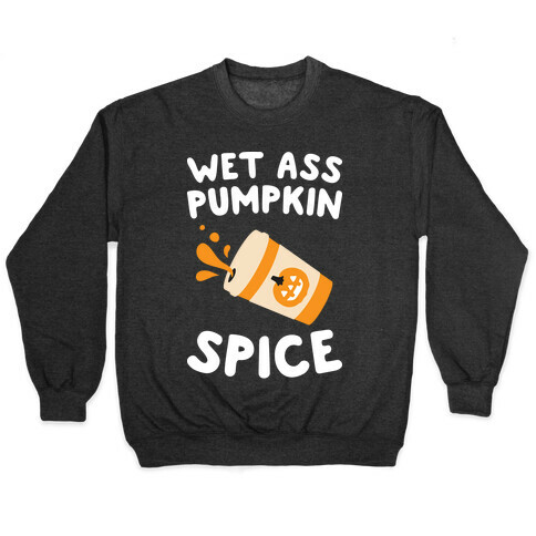 Wet Ass Pumpkin Spice Pullover
