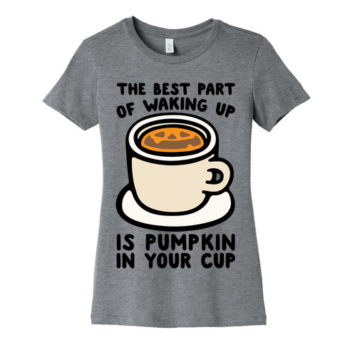 The Best Part of Waking Up Is Pumpkin In Your Cup Womens T-Shirt