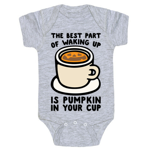 The Best Part of Waking Up Is Pumpkin In Your Cup Baby One-Piece