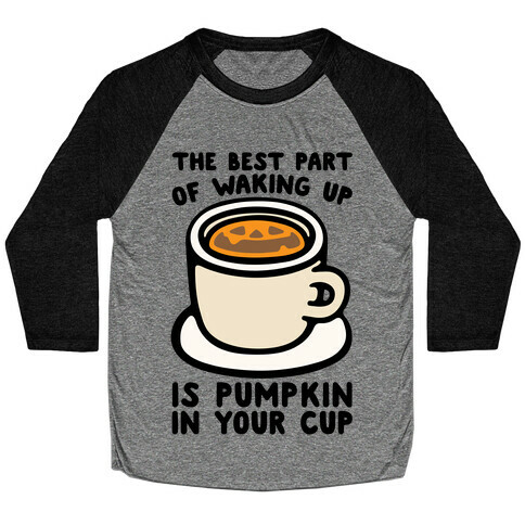 The Best Part of Waking Up Is Pumpkin In Your Cup Baseball Tee