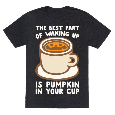 The Best Part of Waking Up Is Pumpkin In Your Cup White Print T-Shirt