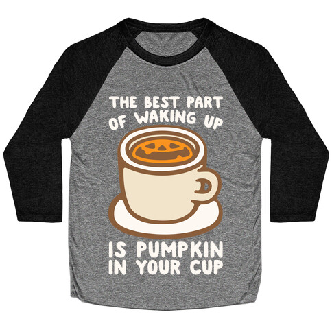 The Best Part of Waking Up Is Pumpkin In Your Cup White Print Baseball Tee