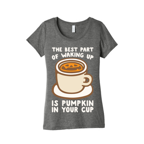 The Best Part of Waking Up Is Pumpkin In Your Cup White Print Womens T-Shirt