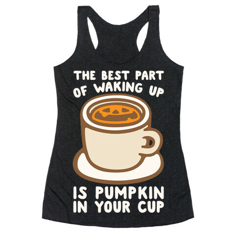 The Best Part of Waking Up Is Pumpkin In Your Cup White Print Racerback Tank Top