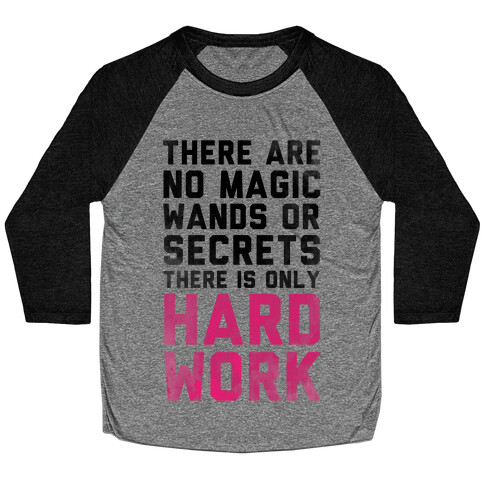 There are No Magic Wands or Secrets. There is only HARD WORK Baseball Tee