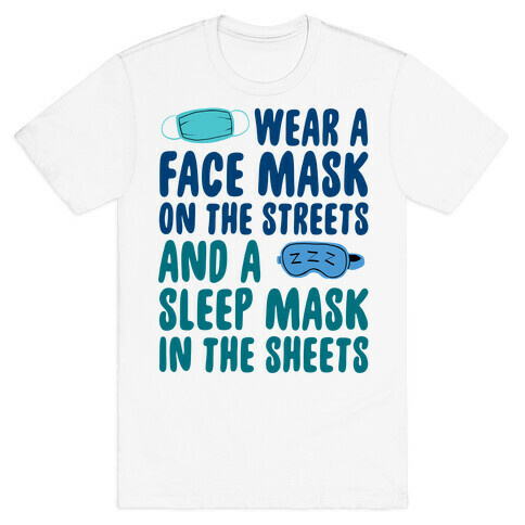 Wear A Face Mask On The Streets And A SLeep Mask In The Sheets T-Shirt